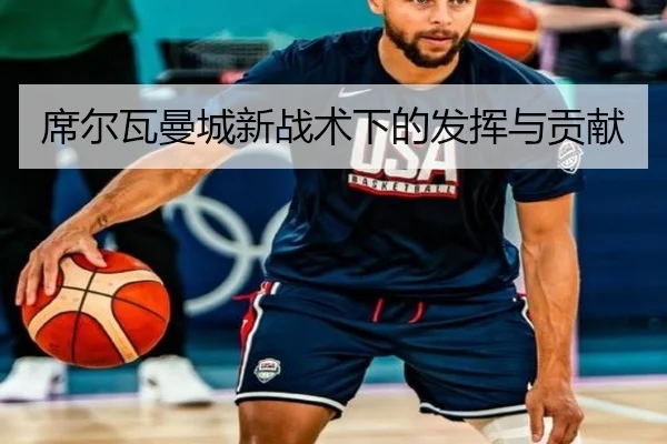 席尔瓦曼城新战术下的发挥与贡献